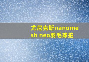 尤尼克斯nanomesh neo羽毛球拍